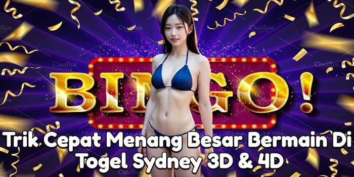 Trik Cepat Menang Besar Bermain Di Togel Sydney 3D & 4D