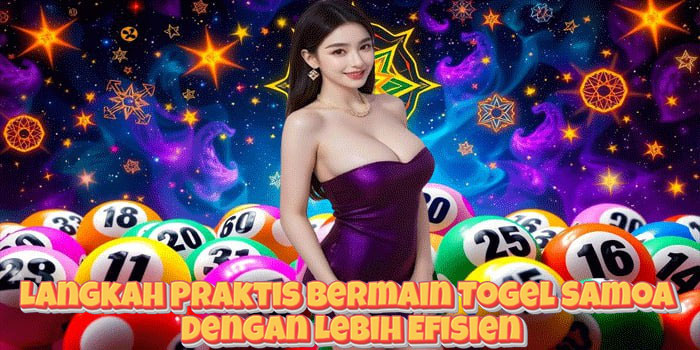 Langkah Praktis Bermain Togel Samoa Dengan Lebih Efisien