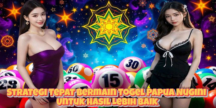 Strategi Tepat Bermain Togel Papua Nugini Untuk Hasil Lebih Baik