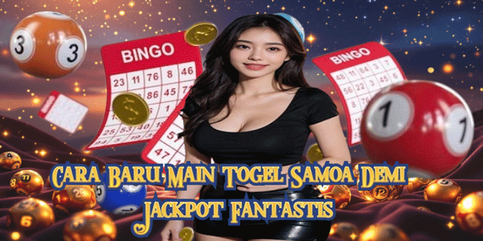 Cara Baru Main Togel Samoa Demi Jackpot Fantastis