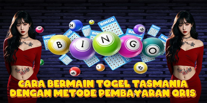 Cara Bermain Togel Tasmania Dengan Metode Pembayaran Qris