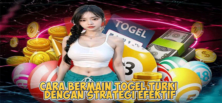 Cara Bermain Togel Turki dengan Strategi Efektif