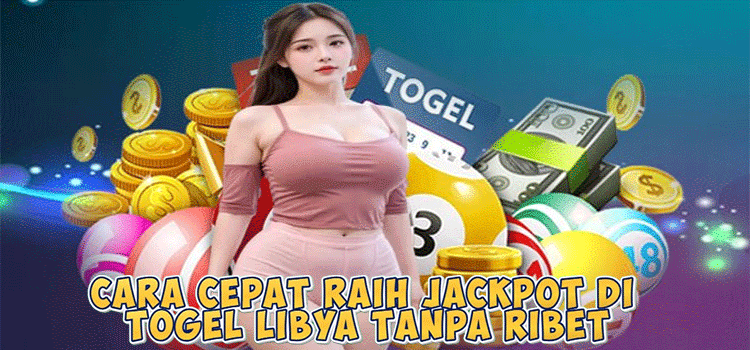 Cara Cepat Raih Jackpot di Togel Libya Tanpa Ribet