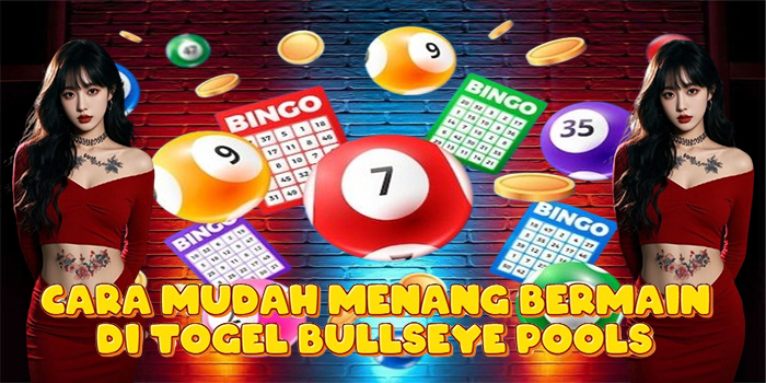 Cara Mudah Menang Bermain di Togel Bullseye Pools