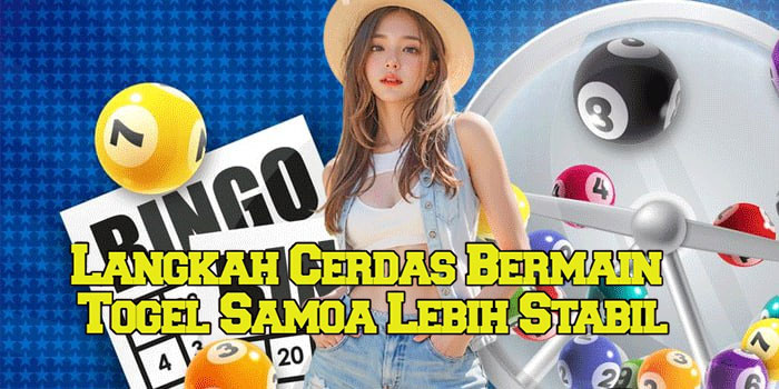 Langkah Cerdas Bermain Togel Samoa Lebih Stabil