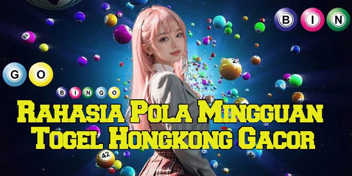 Rahasia Pola Mingguan Togel Hongkong Gacor