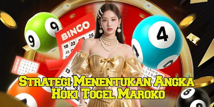 Strategi Menentukan Angka Hoki Togel Maroko