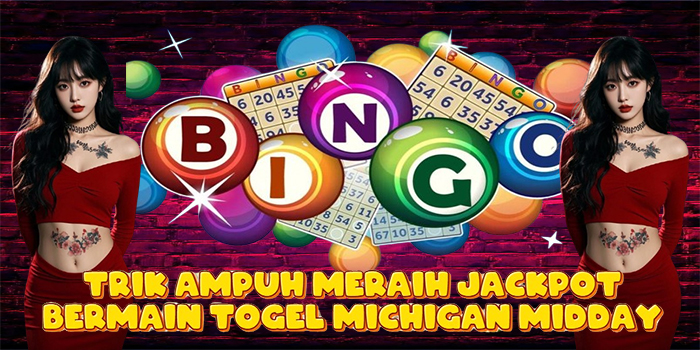 Trik Ampuh Meraih Jackpot Bermain Togel Michigan Midday